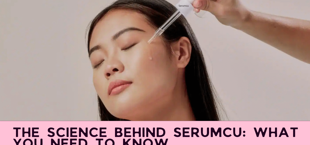 The Science Behind Serumcu: What You Need to Know