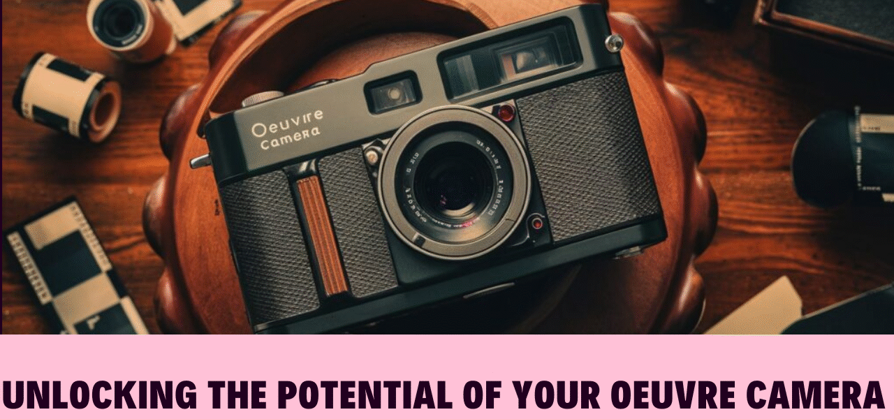 Unlocking the Potential of Your Oeuvre Camera