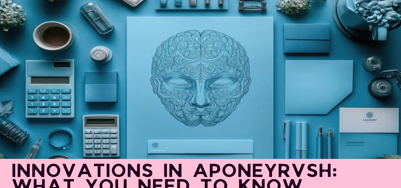 Innovations in Aponeyrvsh: What You Need to Know