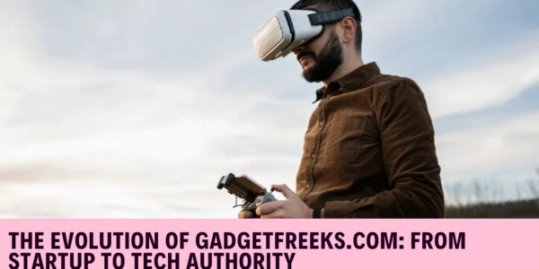 The Evolution of Gadgetfreeks.com: From Startup to Tech Authority