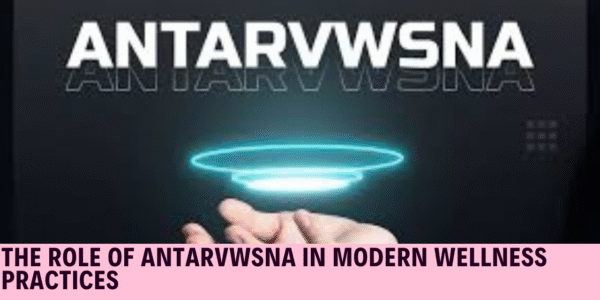 The Role of Antarvwsna in Modern Wellness Practices