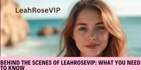 Behind the Scenes of LeahRoseVIP: What You Need to Know