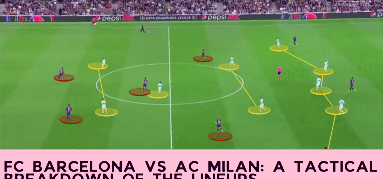 FC Barcelona vs AC Milan: A Tactical Breakdown of the Lineups