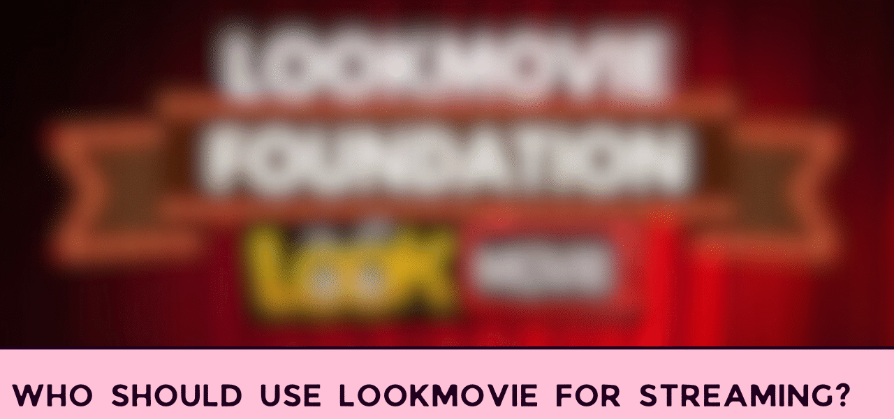 Who Should Use Lookmovie for Streaming?