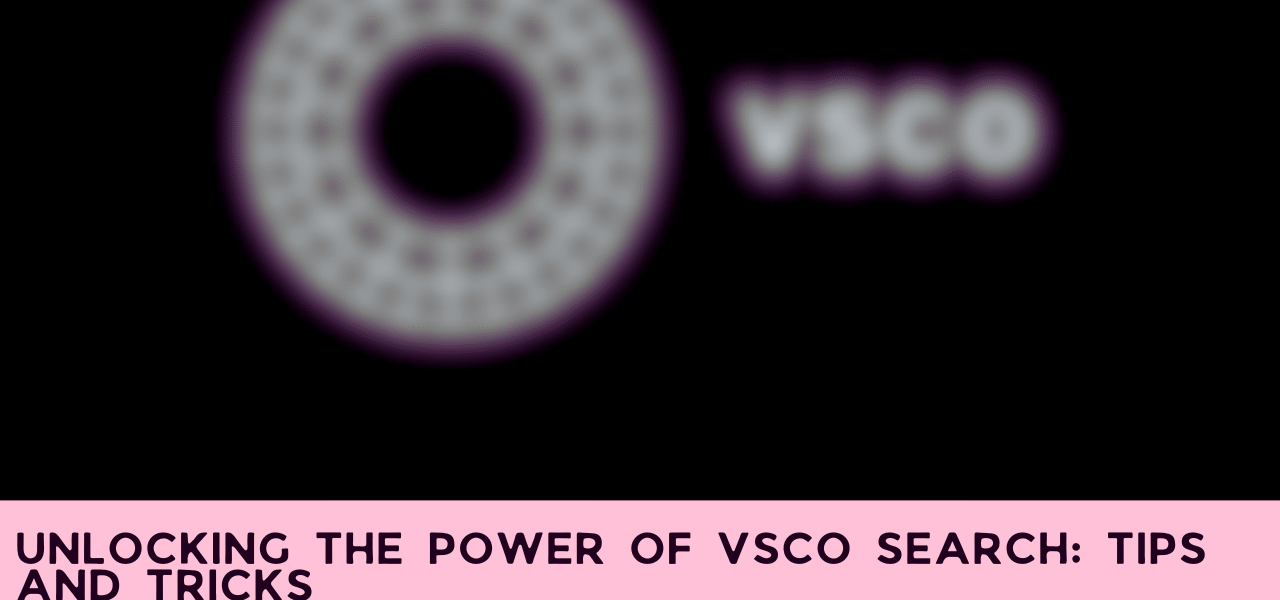 Unlocking the Power of VSCO Search: Tips and Tricks