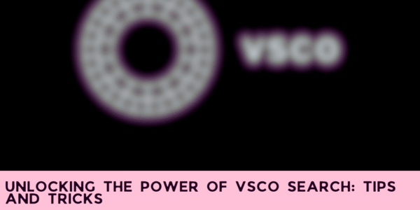 Unlocking the Power of VSCO Search: Tips and Tricks