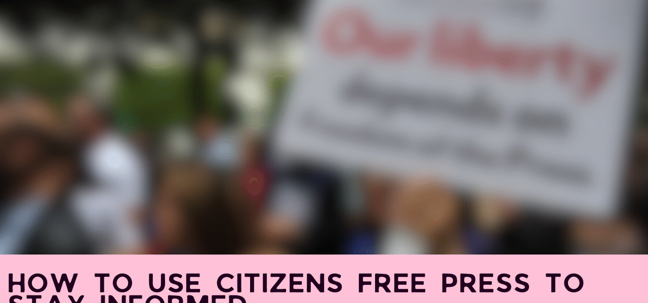 How to Use Citizens Free Press to Stay Informed