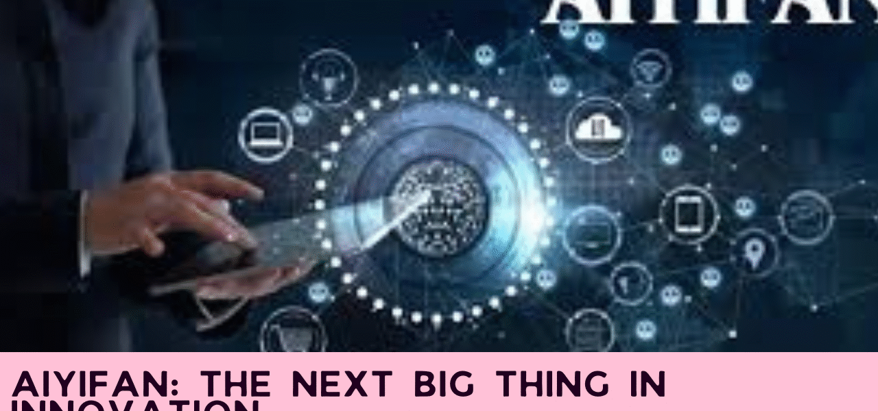 Aiyifan: The Next Big Thing in Innovation